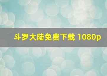 斗罗大陆免费下载 1080p